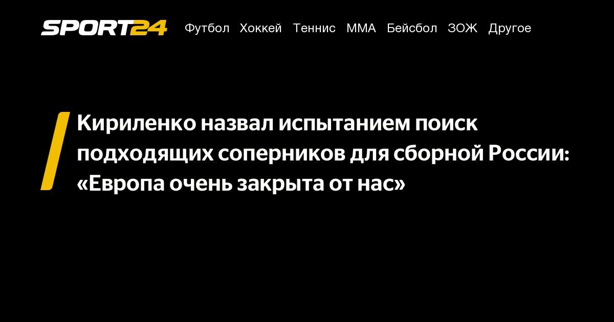 Кириленко назвал испытанием поиск подходящих соперников для сборной России: «Европа очень закрыта от нас» – Sport24