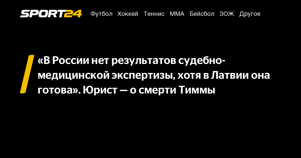 «В России нет результатов судебно-медицинской экспертизы, хотя в Латвии она готова». Юрист — о смерти Тиммы – Sport24