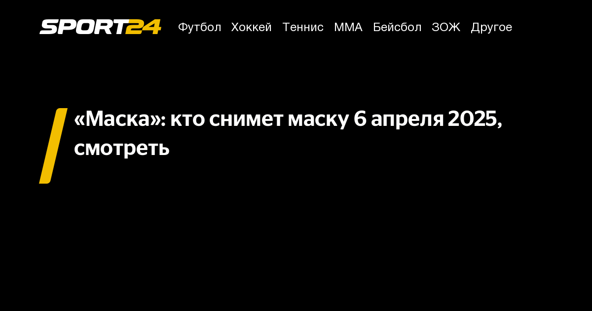 кто снял маску сегодня 6 апреля 2025