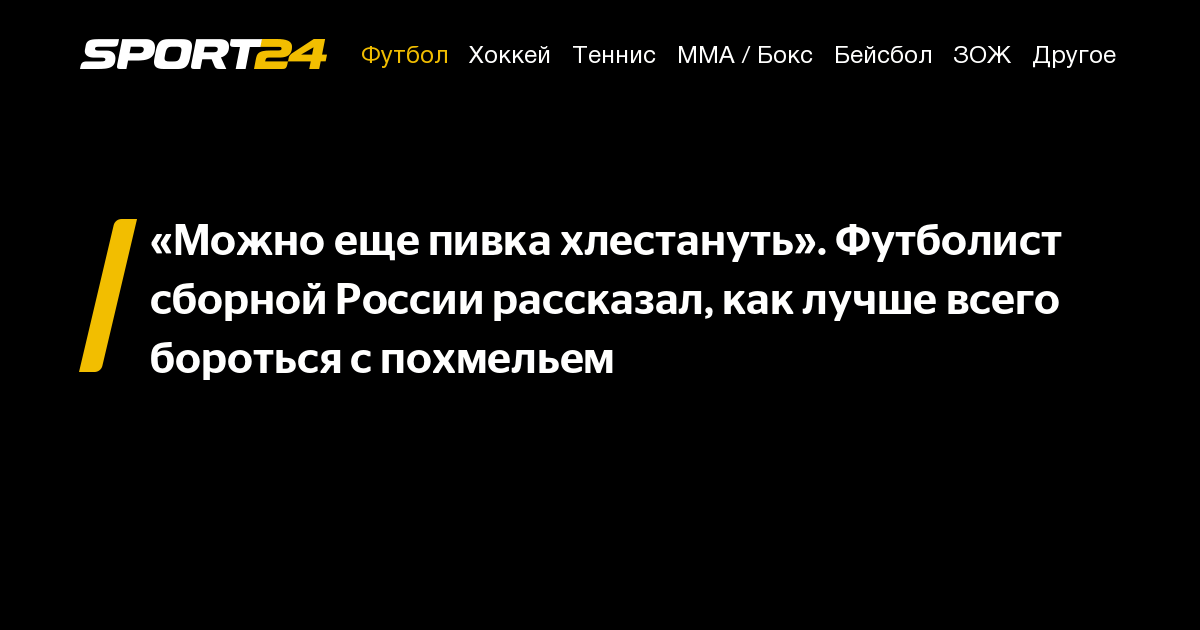 «Можно еще пивка хлестануть». Футболист сборной России рассказал, как ...