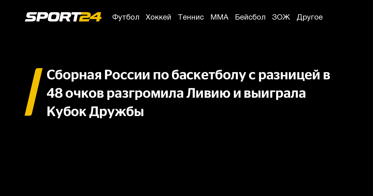 Сборная России по баскетболу с разницей в 48 очков разгромила Ливию и выиграла Кубок Дружбы – Sport24